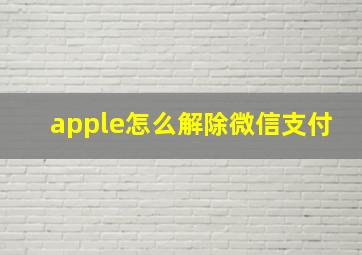 apple怎么解除微信支付