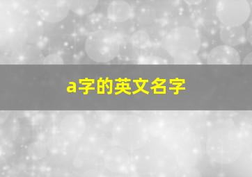 a字的英文名字