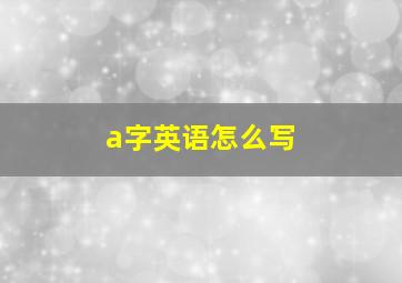 a字英语怎么写