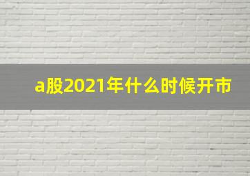 a股2021年什么时候开市