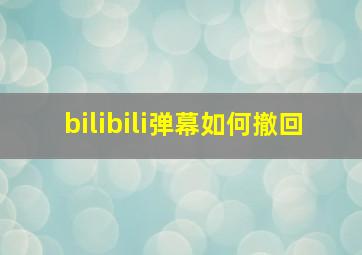 bilibili弹幕如何撤回