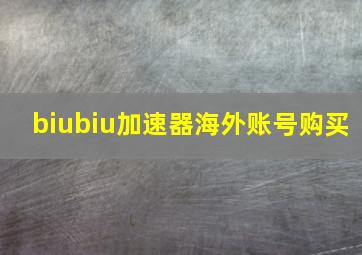 biubiu加速器海外账号购买