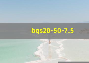 bqs20-50-7.5