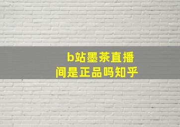 b站墨茶直播间是正品吗知乎