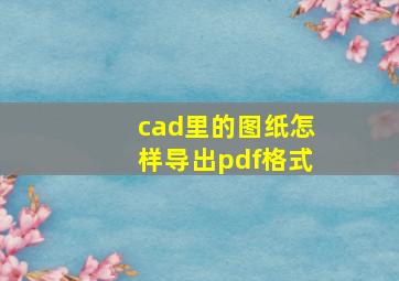 cad里的图纸怎样导出pdf格式