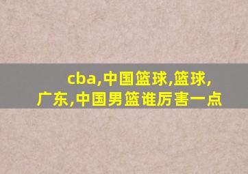 cba,中国篮球,篮球,广东,中国男篮谁厉害一点