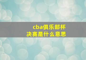 cba俱乐部杯决赛是什么意思