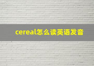 cereal怎么读英语发音