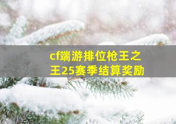 cf端游排位枪王之王25赛季结算奖励