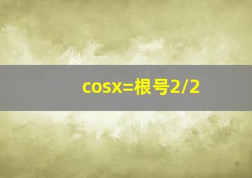 cosx=根号2/2