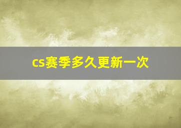 cs赛季多久更新一次