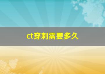 ct穿刺需要多久