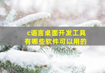 c语言桌面开发工具有哪些软件可以用的