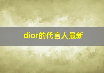 dior的代言人最新