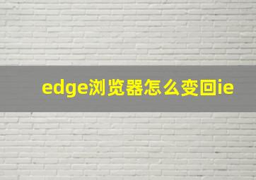 edge浏览器怎么变回ie