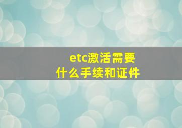 etc激活需要什么手续和证件