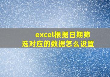 excel根据日期筛选对应的数据怎么设置