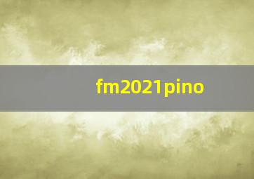 fm2021pino