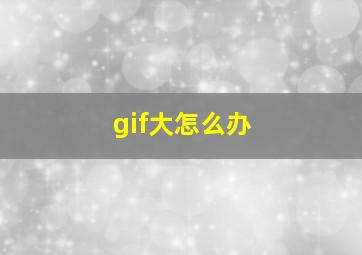 gif大怎么办