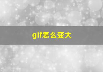 gif怎么变大