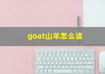 goat山羊怎么读