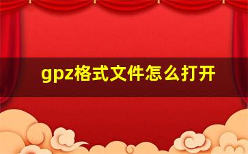 gpz格式文件怎么打开