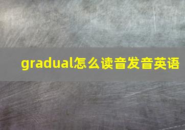 gradual怎么读音发音英语