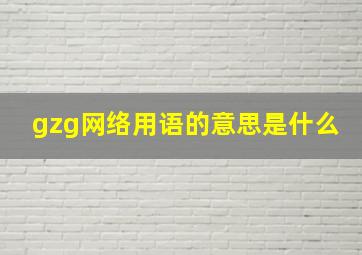 gzg网络用语的意思是什么