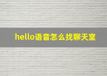 hello语音怎么找聊天室