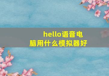 hello语音电脑用什么模拟器好