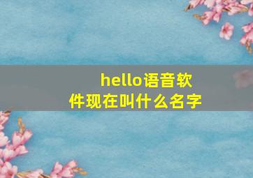 hello语音软件现在叫什么名字