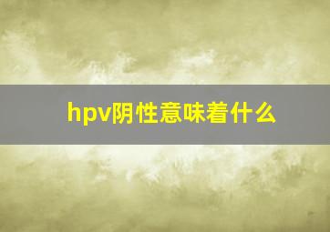 hpv阴性意味着什么