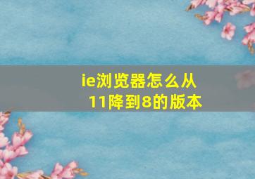 ie浏览器怎么从11降到8的版本