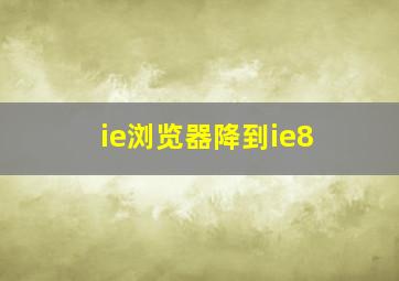 ie浏览器降到ie8