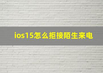 ios15怎么拒接陌生来电