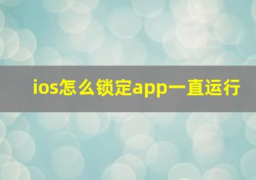 ios怎么锁定app一直运行