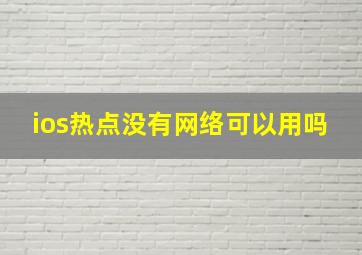 ios热点没有网络可以用吗