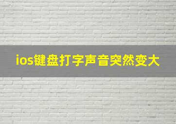 ios键盘打字声音突然变大