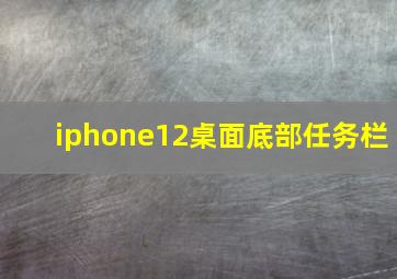 iphone12桌面底部任务栏