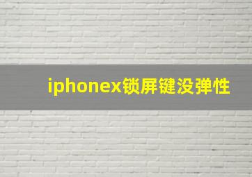 iphonex锁屏键没弹性