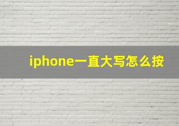 iphone一直大写怎么按