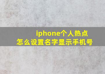 iphone个人热点怎么设置名字显示手机号