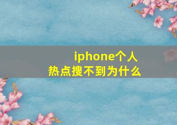 iphone个人热点搜不到为什么