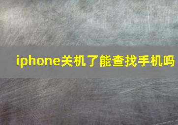 iphone关机了能查找手机吗