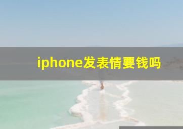 iphone发表情要钱吗