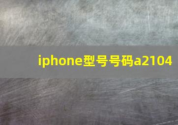 iphone型号号码a2104