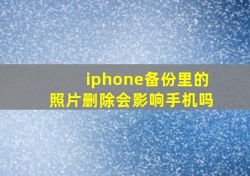 iphone备份里的照片删除会影响手机吗