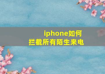 iphone如何拦截所有陌生来电