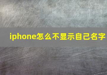 iphone怎么不显示自己名字