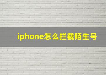 iphone怎么拦截陌生号